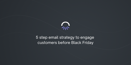 5 step email strategy to engage customers before Black Friday
