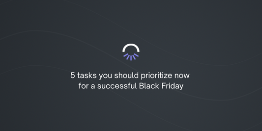 5 tasks you should prioritize now for a successful Black Friday