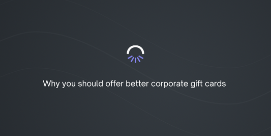 Why you should offer better corporate gift cards (and how to do it)