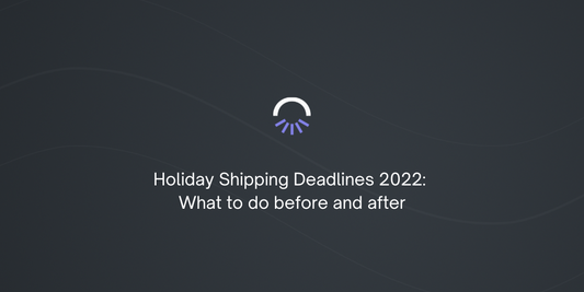 Holiday Shipping Deadlines 2022: What to do before and after