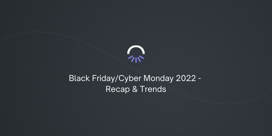 Black Friday/Cyber Monday 2022 - Recap & Trends