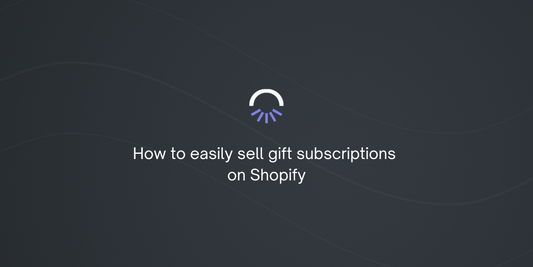 How to easily sell gift subscriptions on Shopify