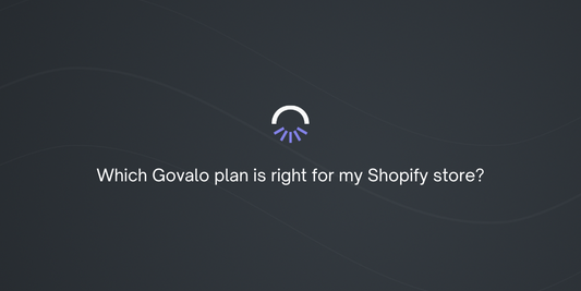 Which Govalo plan is right for my Shopify store?