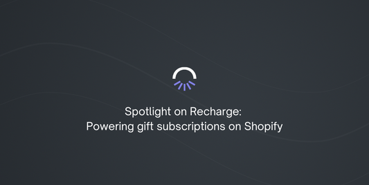 Spotlight on Recharge: Powering gift subscriptions on Shopify
