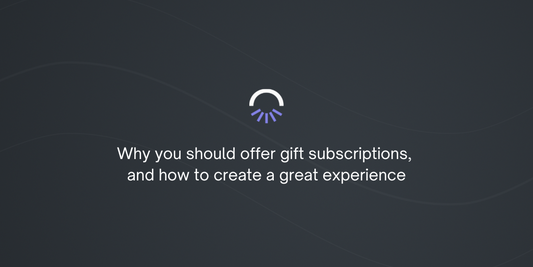 Why you should offer gift subscriptions, and how to create a great experience