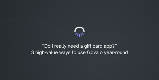 “Do I really need a gift card app?” - 3 high-value ways to use Govalo year-round